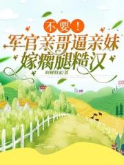 乖媳妇我轻点！瘸腿糙汉低声诱哄