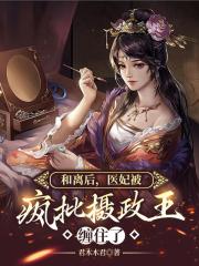和离后，医妃被疯批摄政王缠住了