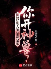 御兽：别人鉴定都是骗，你开神兽