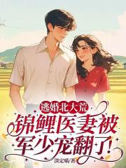 逃婚北大荒，锦鲤医妻被军少宠翻了！