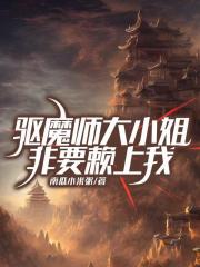 驱魔师大小姐非要赖上我