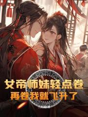女帝师妹轻点卷，再卷我就飞升了！